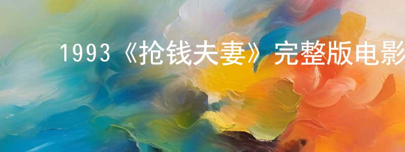 ﻿陈汝静发布﻿1993《抢钱夫妻》完整版电影/在线观看/百度云-美剧天堂